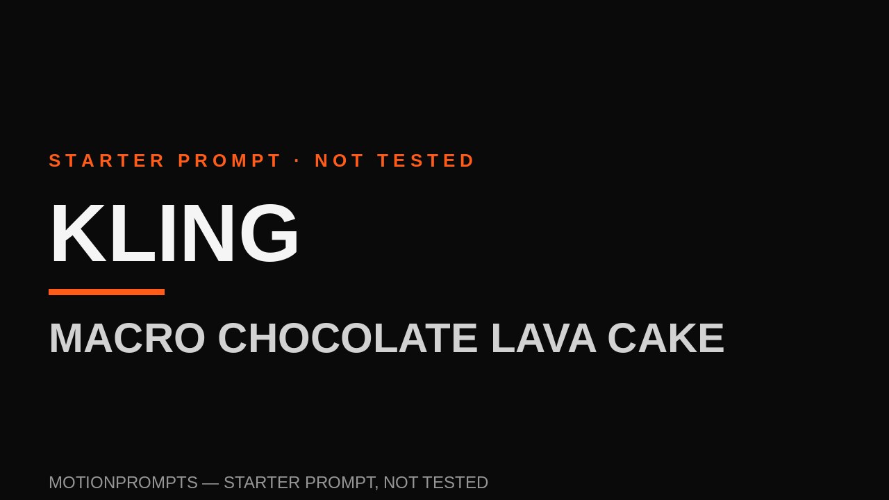 Kling Prompt — Macro Chocolate Lava Cake (Starter)