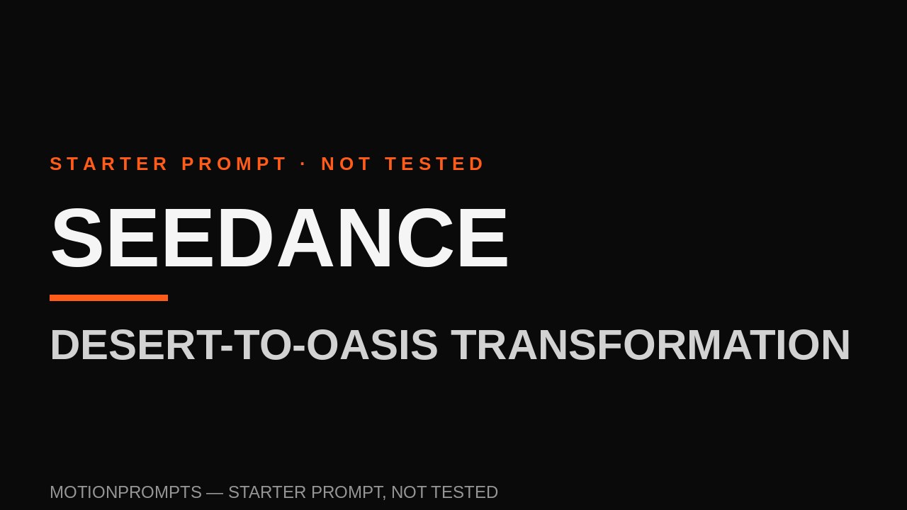 Seedance Prompt — Desert-to-Oasis Transformation (Starter)
